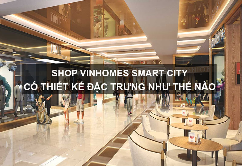 Shop Vinhomes Smart City Có Thiết Kế Đặc Trưng Như Thế Nào