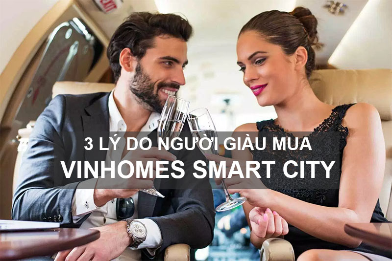 3 Lý Do Người Giàu Mua Vinhomes Smart City