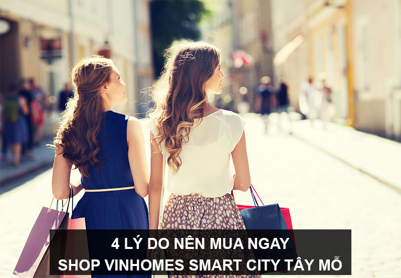 4 Lý Do Nên Mua Ngay Shop Vinhomes Smart City Tây Mỗ