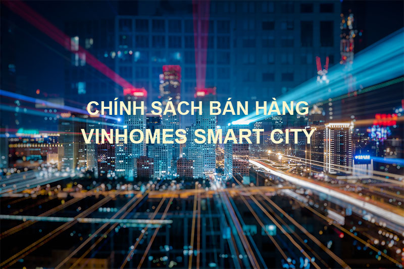 Chính Sách Bán Hàng Vinhomes Smart City Tây Mỗ Đại Mỗ