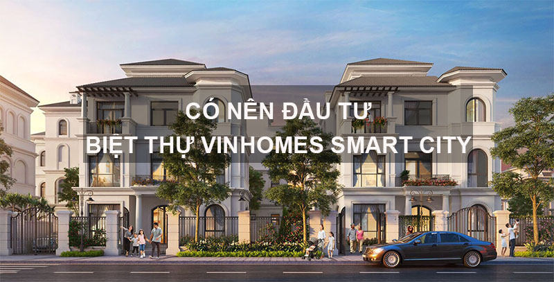 Có Nên Đầu Tư Biệt Thự Vinhomes Smart City Tây Mỗ Đại Mỗ