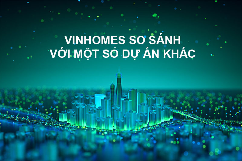 Đánh Giá Vinhomes So Với Một Số Dự Án Khác