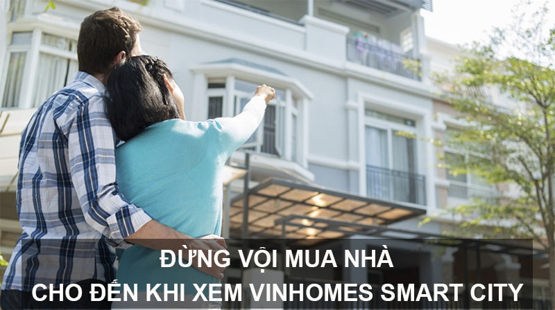 Đừng Vội Mua Nhà Cho Đến Khi Xem Vinhomes Smart City