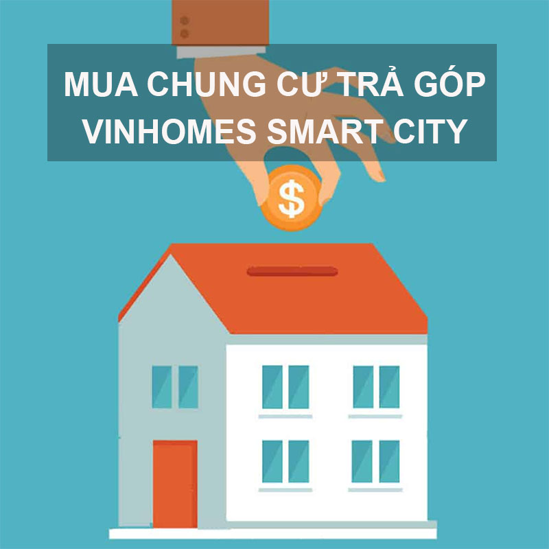 Mua Chung Cư Trả Góp Vinhomes Smart City Tây Mỗ Đại Mỗ