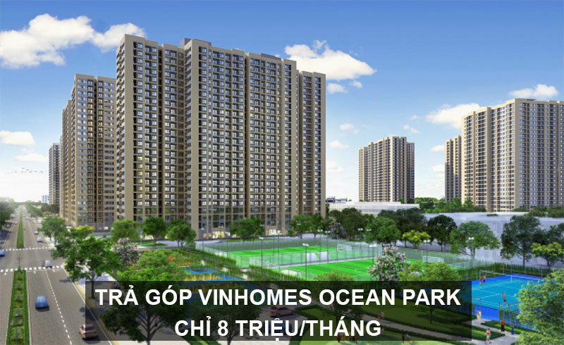 Mua Nhà Trả Góp Vinhomes Ocean Park Chỉ 8 Triệu Đồng/Tháng