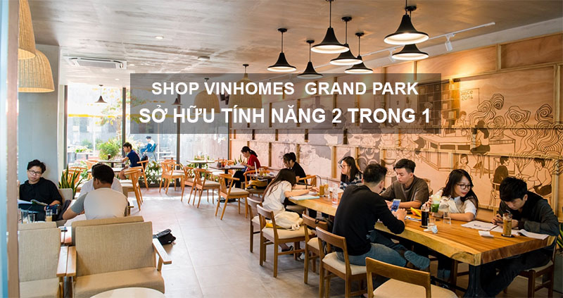 Shop Vinhomes Grand Park Sở Hữu Tính Năng 2 Trong 1