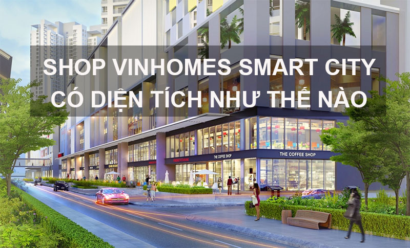 Shop Vinhomes Smart City Có Diện Tích Như Thế Nào