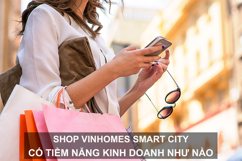 Shop Vinhomes Smart City Có Tiềm Năng Kinh Doanh Như Thế Nào