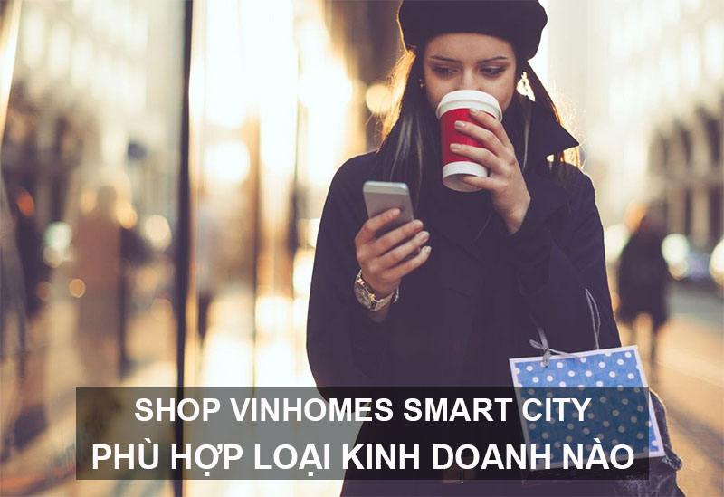 Shop Vinhomes Smart City Phù Hợp Với Loại Kinh Doanh Nào