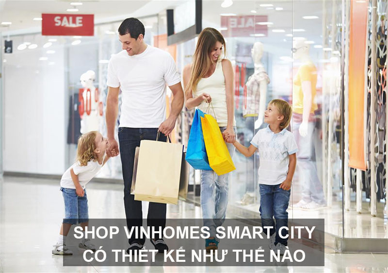 Shop Vinhomes Smart City Tây Mỗ Có Thiết Kế Như Thế Nào