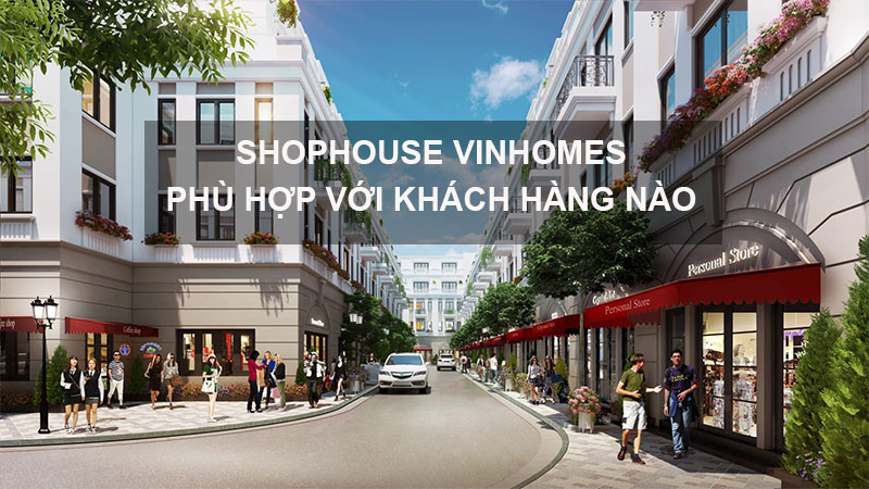 Shophouse Vinhomes Phù Hợp Với Đối Tượng Khách Hàng Nào