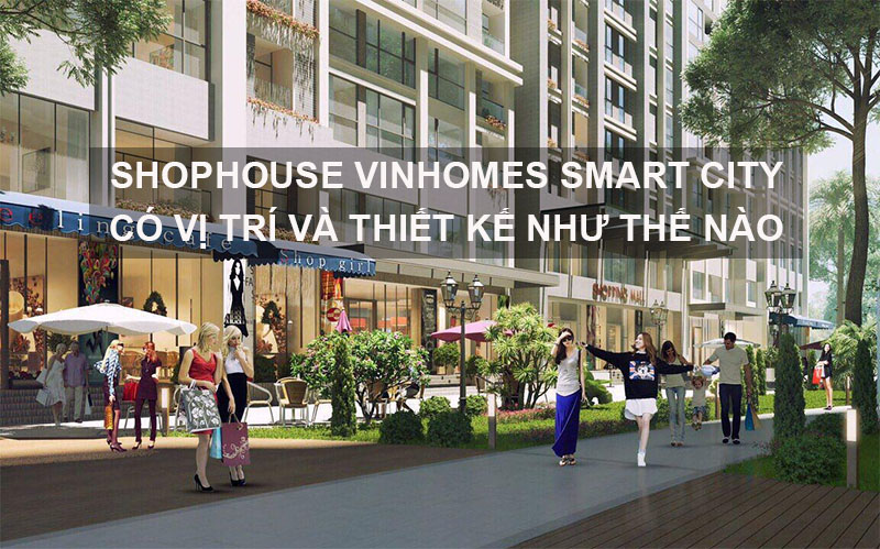 Shophouse Vinhomes Smart City Có Vị Trí và Thiết Kế Như Thế Nào