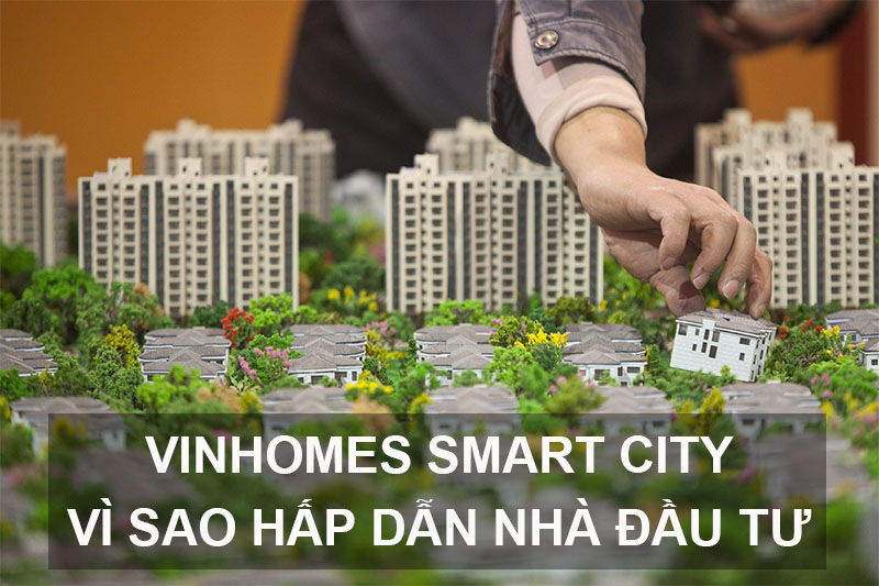Vì Sao Vinhomes Smart City Hấp Dẫn Nhà Đầu Tư