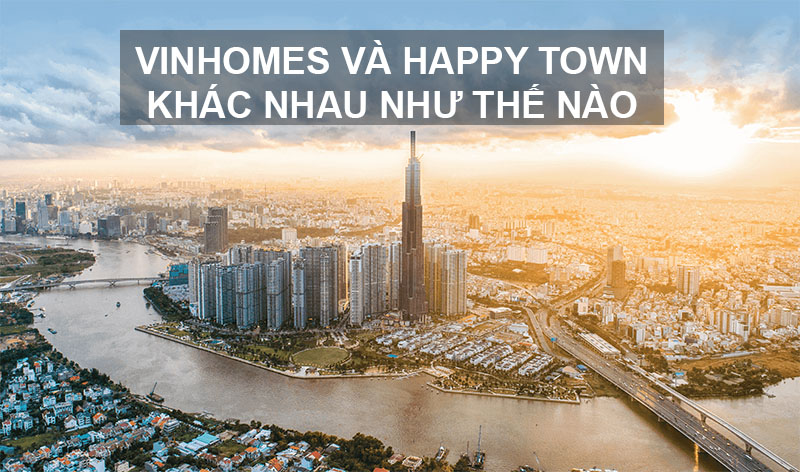 Vinhomes và Happy Town Khác Nhau Như Thế Nào