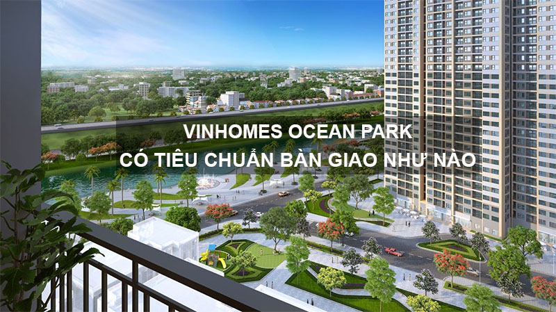 Vinhomes Ocean Park Có Tiêu Chuẩn Bàn Giao Căn Hộ Như Nào