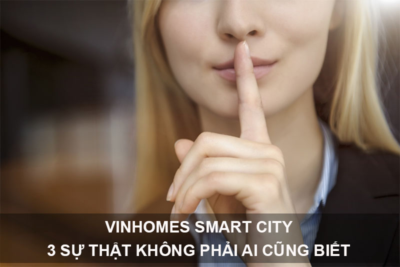 Vinhomes Smart City - 3 Sự Thật Không Phải Ai Cũng Biết