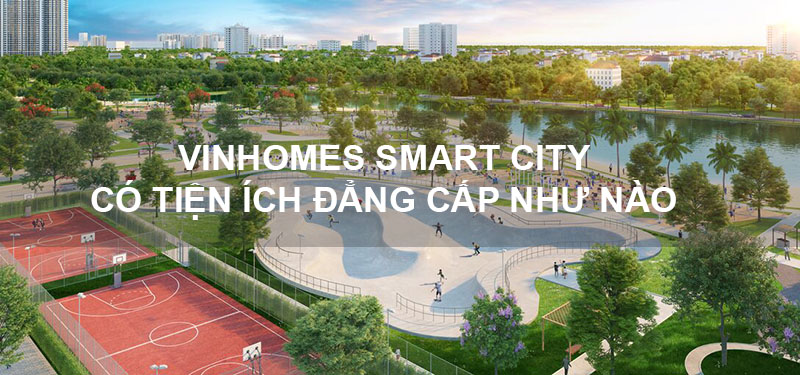 Vinhomes Smart City Có Hệ Thống Tiện ích Đẳng Cấp Như Thế Nào