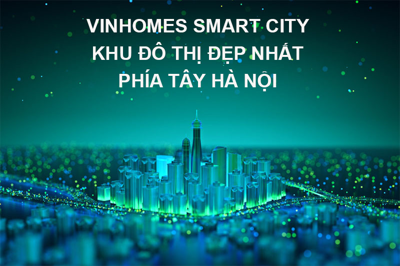 Vinhomes Smart City khu đô thị đẹp nhất phía tây Hà Nội