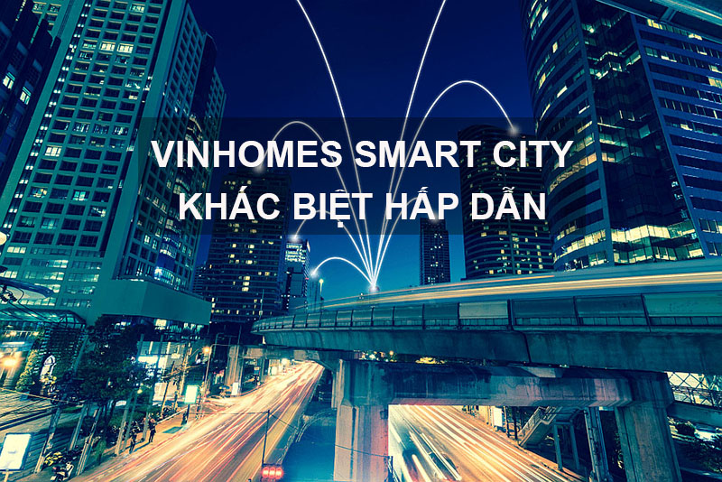 Vinhomes Smart City Tạo Khác Biệt Làm Nên Sức Hấp Dẫn